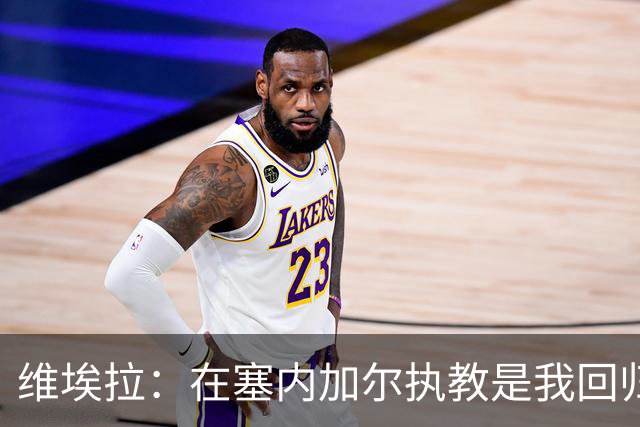 维埃拉：在塞内加尔执教是我回归故里的心愿